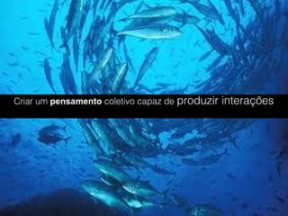 Copyright © Prof. Me. Alexandre Rodriguez 2016
Criar um pensamento coletivo capaz de produzir interações
 