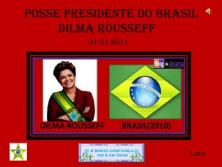 POSSE PRESIDENTE DO BRASIL            DILMA ROUSSEFF 01-01-2011 Luzia 