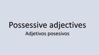 Possessive adjectives
Adjetivos posesivos