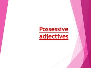 Possessive
adjectives
 