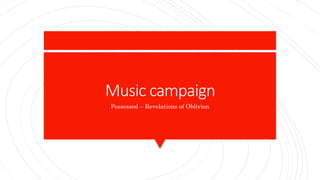 Music campaign
Possessed – Revelations of Oblivion
 