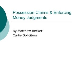 Possession Claims & Enforcing Money Judgments By Matthew Becker Curtis Solicitors 