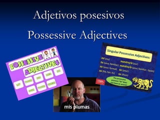 Adjetivos posesivos
Possessive Adjectives
 