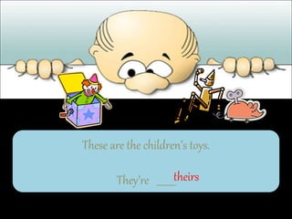 These are the children’s toys.
They’re ________theirs
 