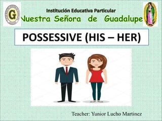 Teacher: Yunior Lucho Martinez
POSSESSIVE (HIS – HER)
 