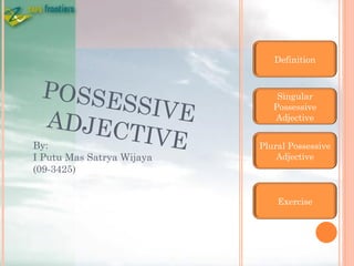 Definition


 POSSE
       SSIVE                   Singular
                              Possessive
  ADJEC                       Adjective


By:
        TIVE               Plural Possessive
I Putu Mas Satrya Wijaya       Adjective
(09-3425)


                               Exercise
 