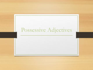 Possessive Adjectives
 