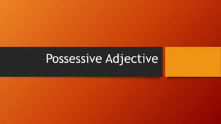 Possessive Adjective
 