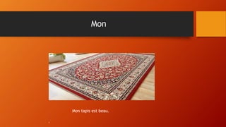 Mon
.
Mon tapis est beau.
 