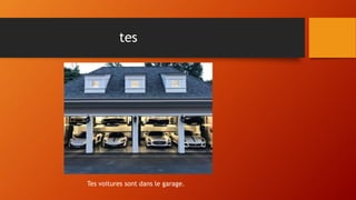 tes
Tes voitures sont dans le garage.
 