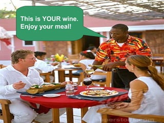 This is YOUR wine.
Enjoy your meal!