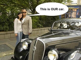 This is OUR car.