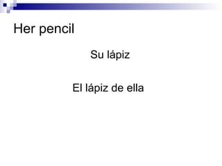 Her pencil Su lápiz El lápiz de ella