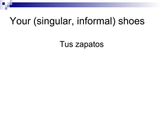 Your (singular, informal) shoes Tus zapatos