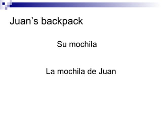 Juan’s backpack Su mochila La mochila de Juan