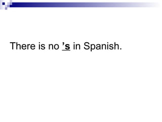 There is no ’s in Spanish.