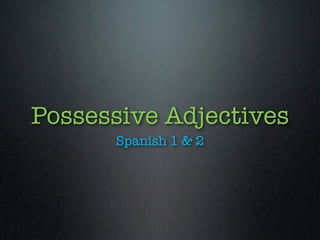Possessive Adjectives 
Spanish 1 & 2 
 