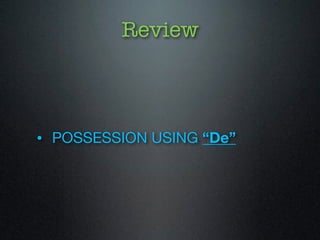 Review 
• POSSESSION USING “De” 
 