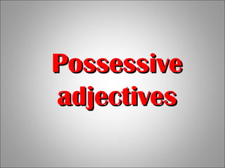 PossessivePossessive
adjectivesadjectives
 