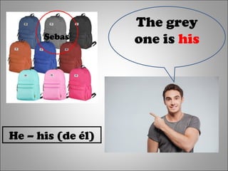 The grey
one is hisSebas
He – his (de él)
 