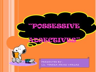 “POSSESSIVE

ADJECTIVES”


  PRESENTED BY :
  Lic. TERESA ARIAS VARGAS
 