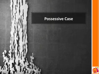 Possessive Case
 