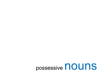 possessive   nouns
 