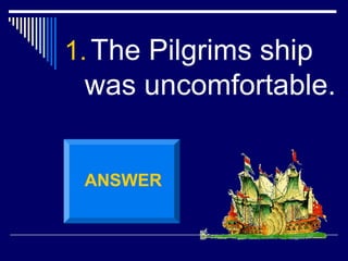 1.The Pilgrims ship
was uncomfortable.
ANSWER
 