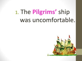 1.   The Pilgrims’ ship
     was uncomfortable.
 