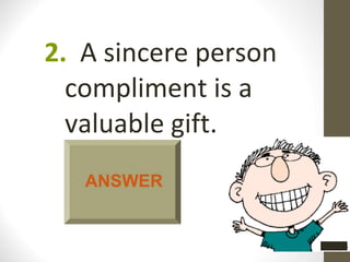 2. A sincere person
  compliment is a
  valuable gift.
   ANSWER
 