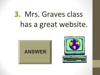 3. Mrs. Graves class
  has a great website.


  ANSWER
 