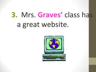 3. Mrs. Graves’ class has
  a great website.
 