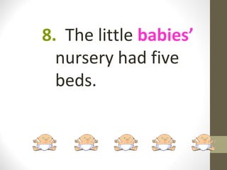 8. The little babies’
  nursery had five
  beds.
 