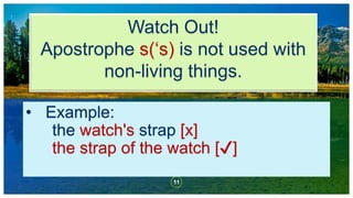 • Example:
the watch's strap [x]
the strap of the watch [✔]
11
 