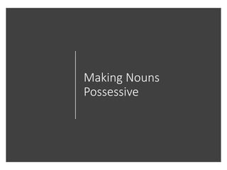 Making Nouns
Possessive
 