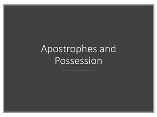 Apostrophes and
Possession
 