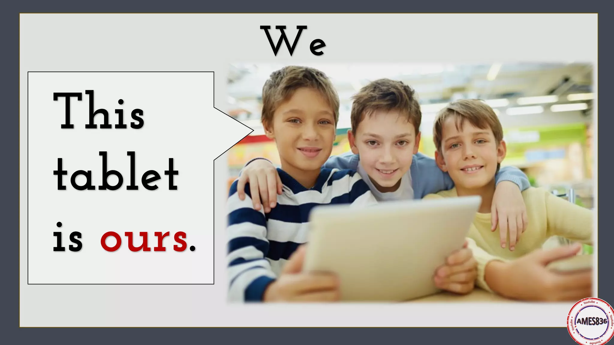 This
tablet
is ours.
We