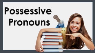 Possessive
Pronouns
 
