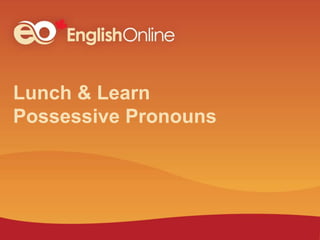 Lunch & Learn
Possessive Pronouns
 