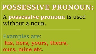 A is used
without a noun.
Examples are:
his, hers, yours, theirs,
ours, mine etc.
 