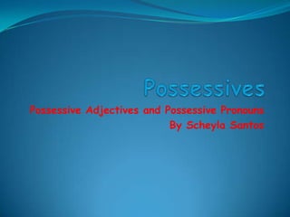 Possessives PossessiveAdjectivesandPossessivePronouns ByScheyla Santos 