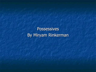 Possessives By Miryam Rinkerman 