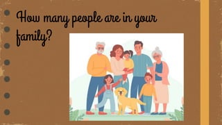 How many people are in your
family?
 