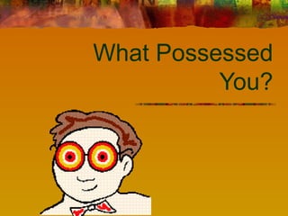 What Possessed You? 