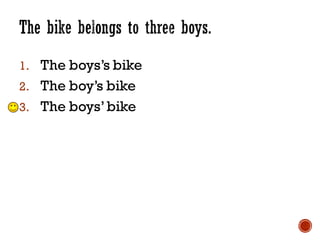 1. The boys’s bike
2. The boy’s bike
3. The boys’bike
 