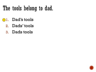 1. Dad’s tools
2. Dads’tools
3. Dads tools
 