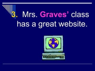 <ul><li>3.   Mrs.  Graves’  class has a great website. </li></ul>