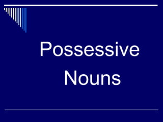 Possessive
  Nouns
 