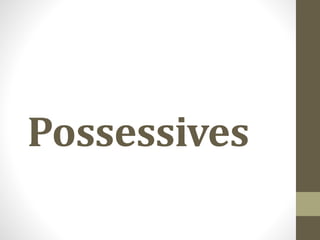 Possessives
 