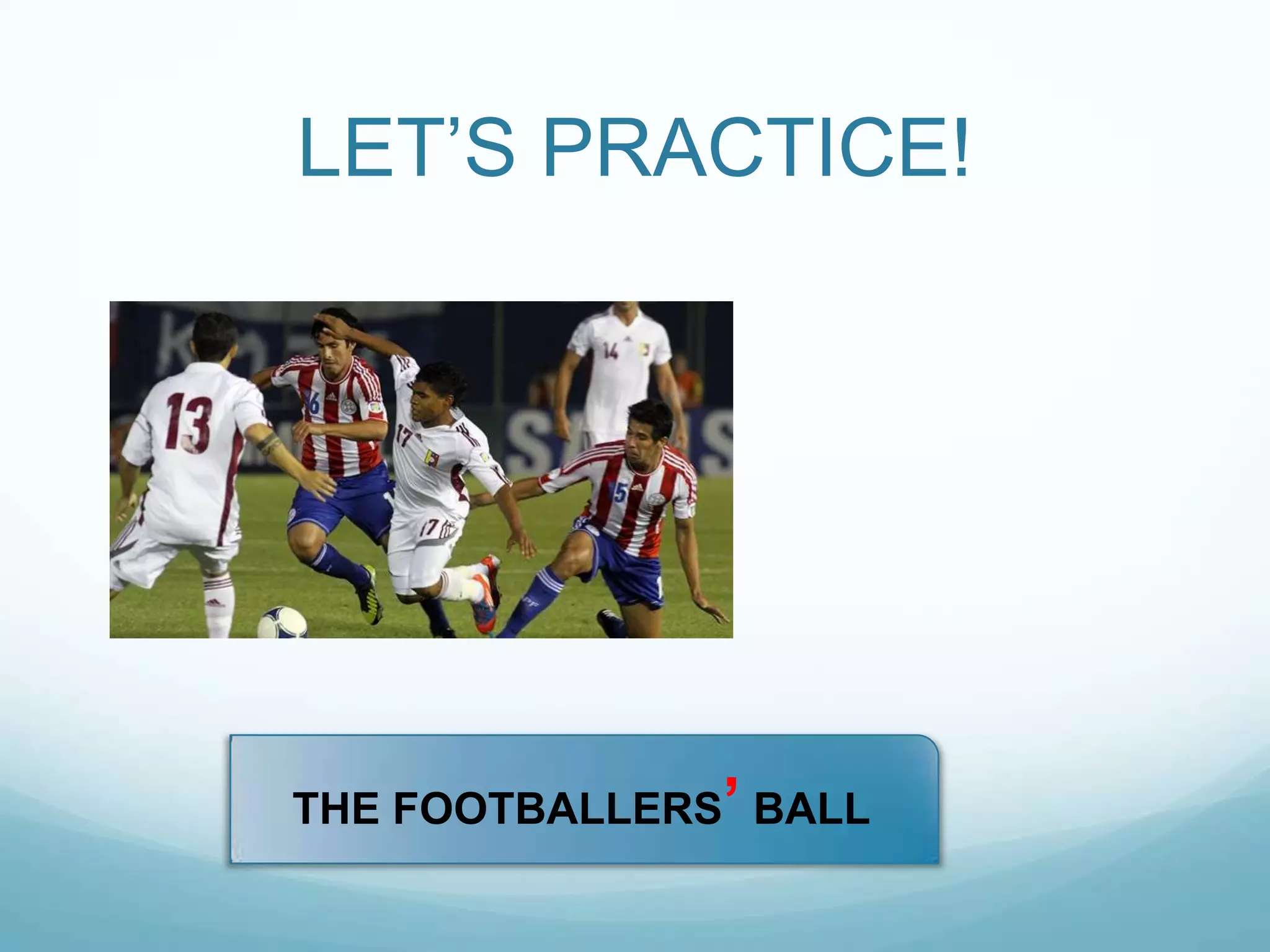 LET‟S PRACTICE!

THE FOOTBALLERS‟ BALL

 